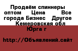 Продаём спиннеры оптом.  › Цена ­ 40 - Все города Бизнес » Другое   . Кемеровская обл.,Юрга г.